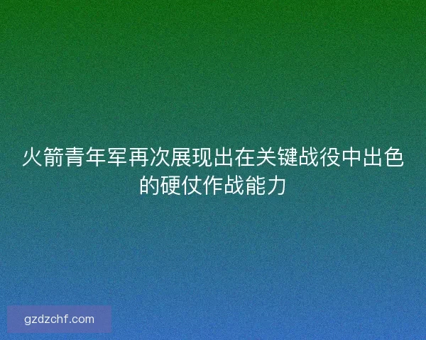 火箭青年军再次展现出在关键战役中出色的硬仗作战能力